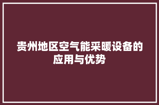 贵州地区空气能采暖设备的应用与优势