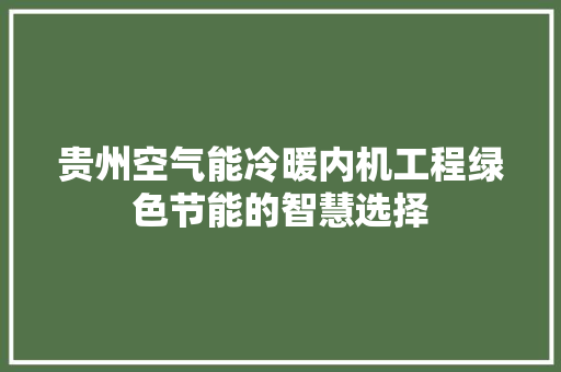 贵州空气能冷暖内机工程绿色节能的智慧选择