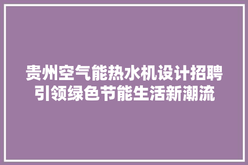 贵州空气能热水机设计招聘引领绿色节能生活新潮流