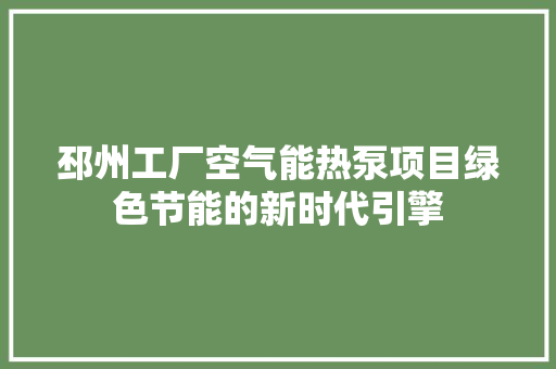 邳州工厂空气能热泵项目绿色节能的新时代引擎