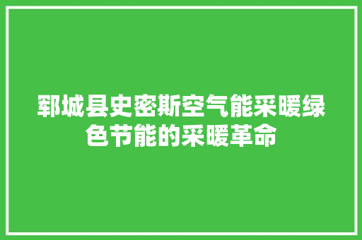 郓城县史密斯空气能采暖绿色节能的采暖革命