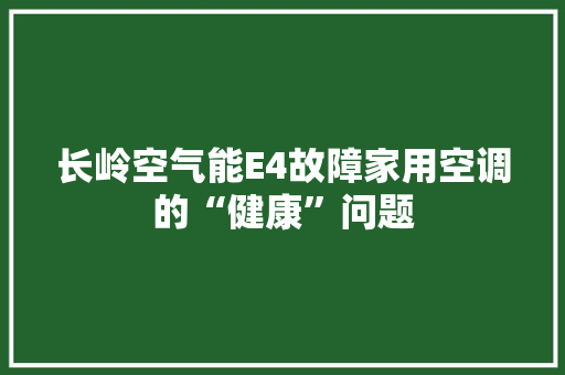 长岭空气能E4故障家用空调的“健康”问题