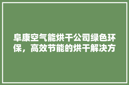 阜康空气能烘干公司绿色环保，高效节能的烘干解决方法