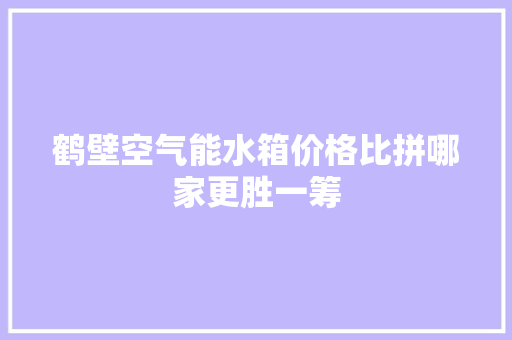 鹤壁空气能水箱价格比拼哪家更胜一筹