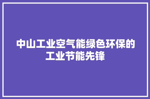 中山工业空气能绿色环保的工业节能先锋