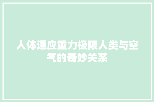 人体适应重力极限人类与空气的奇妙关系 厨房维修
