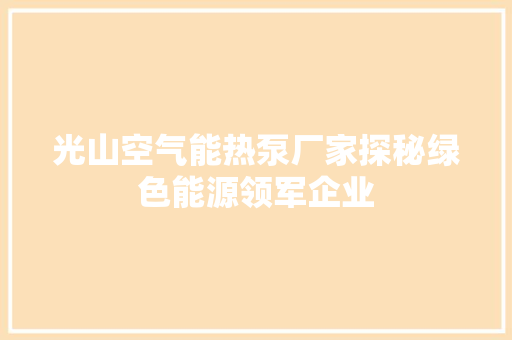 光山空气能热泵厂家探秘绿色能源领军企业