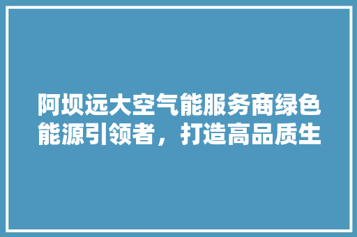 阿坝远大空气能服务商绿色能源引领者，打造高品质生活 墙体维修