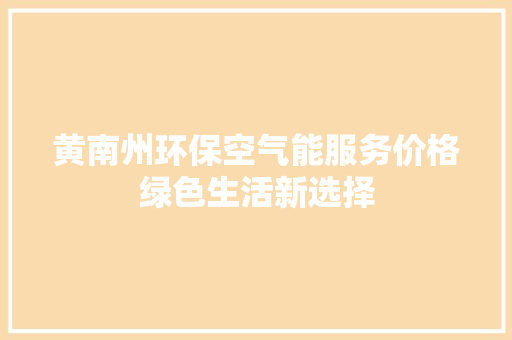 黄南州环保空气能服务价格绿色生活新选择 综合便民