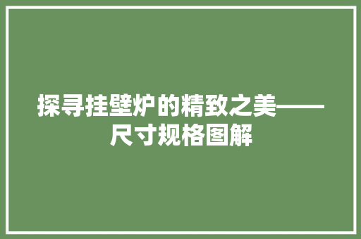 探寻挂壁炉的精致之美——尺寸规格图解