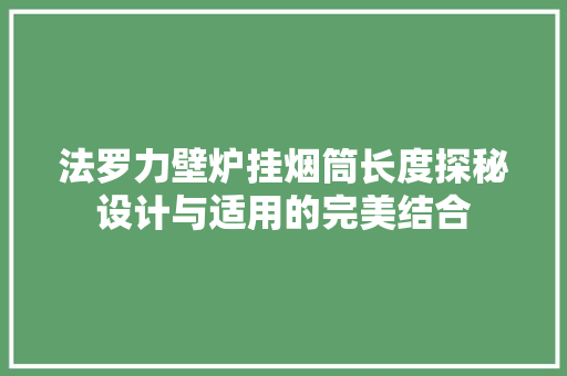 法罗力壁炉挂烟筒长度探秘设计与适用的完美结合