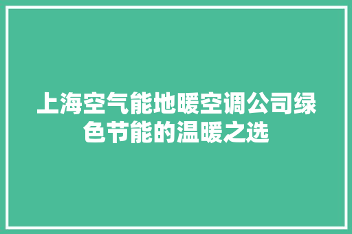 上海空气能地暖空调公司绿色节能的温暖之选