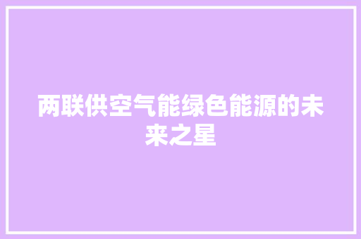 两联供空气能绿色能源的未来之星