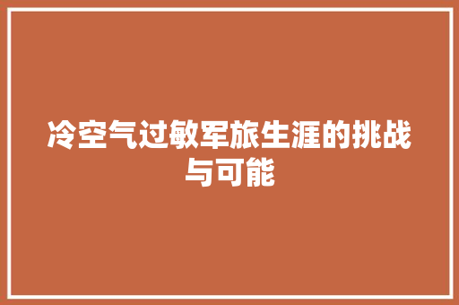 冷空气过敏军旅生涯的挑战与可能