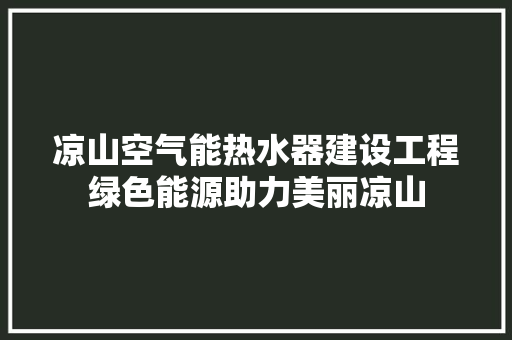 凉山空气能热水器建设工程绿色能源助力美丽凉山