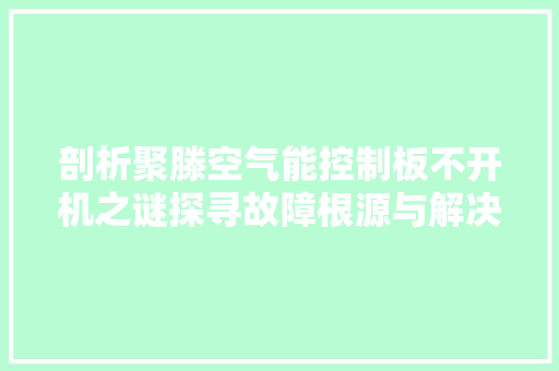 剖析聚滕空气能控制板不开机之谜探寻故障根源与解决之路