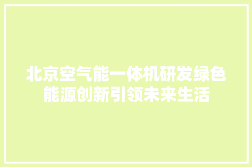 北京空气能一体机研发绿色能源创新引领未来生活