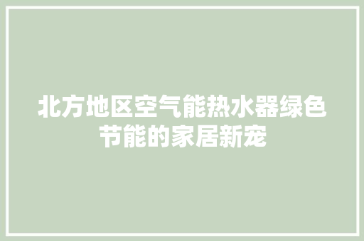北方地区空气能热水器绿色节能的家居新宠