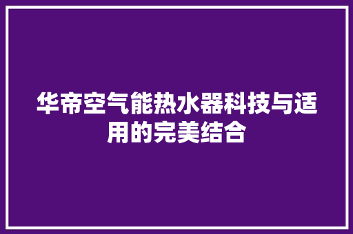 华帝空气能热水器科技与适用的完美结合