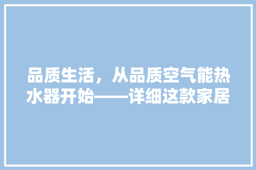 品质生活，从品质空气能热水器开始——详细这款家居神器