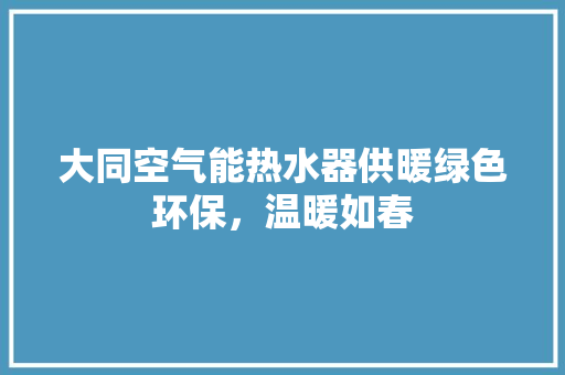 大同空气能热水器供暖绿色环保，温暖如春