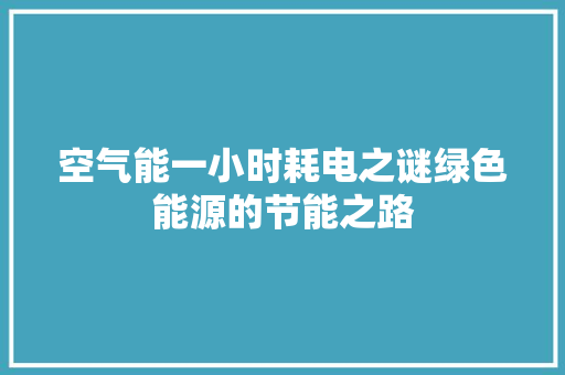 空气能一小时耗电之谜绿色能源的节能之路