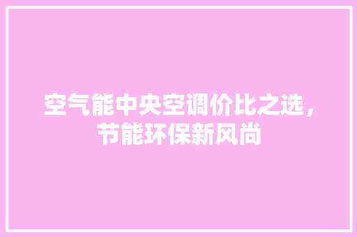 空气能中央空调价比之选，节能环保新风尚