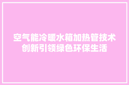 空气能冷暖水箱加热管技术创新引领绿色环保生活