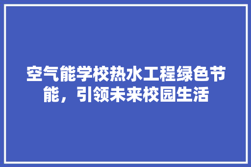 空气能学校热水工程绿色节能，引领未来校园生活