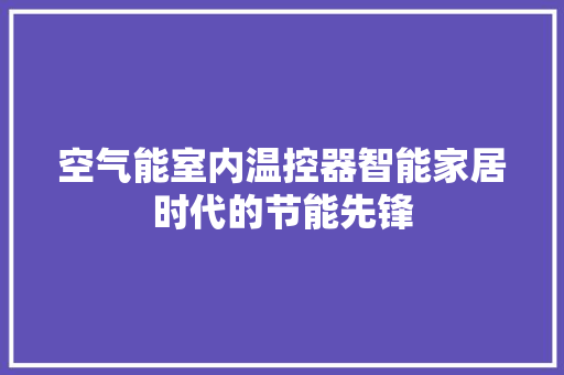 空气能室内温控器智能家居时代的节能先锋