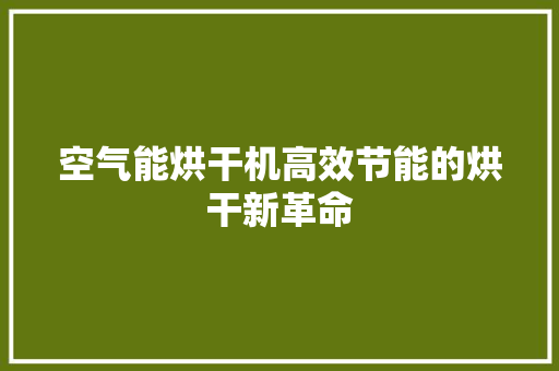 空气能烘干机高效节能的烘干新革命