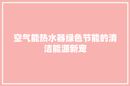 空气能热水器绿色节能的清洁能源新宠