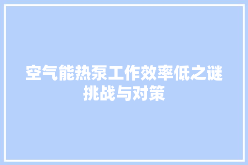 空气能热泵工作效率低之谜挑战与对策