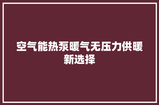 空气能热泵暖气无压力供暖新选择 汽车维修