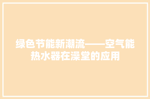 绿色节能新潮流——空气能热水器在澡堂的应用