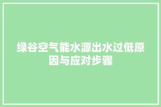 绿谷空气能水源出水过低原因与应对步骤