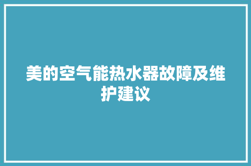 美的空气能热水器故障及维护建议