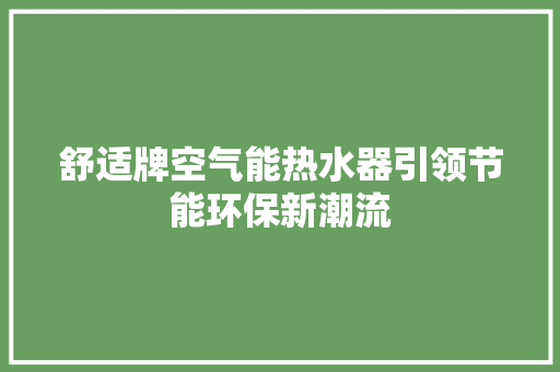 舒适牌空气能热水器引领节能环保新潮流