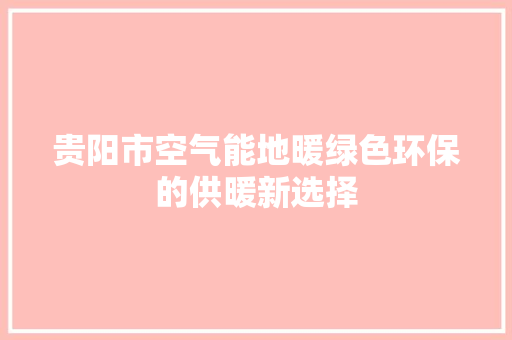 贵阳市空气能地暖绿色环保的供暖新选择