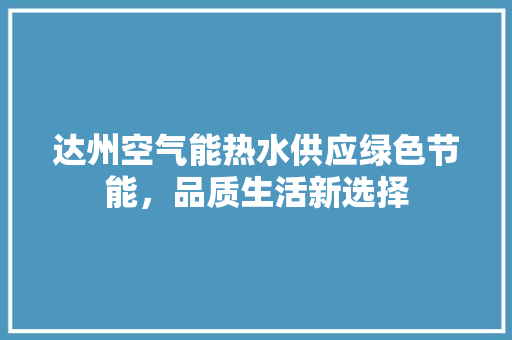 达州空气能热水供应绿色节能，品质生活新选择