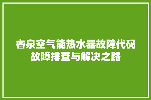 睿泉空气能热水器故障代码故障排查与解决之路