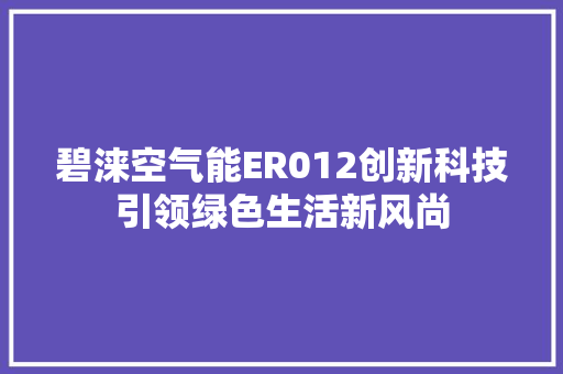 碧涞空气能ER012创新科技引领绿色生活新风尚