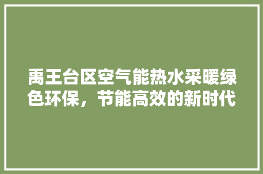 禹王台区空气能热水采暖绿色环保，节能高效的新时代取暖方式
