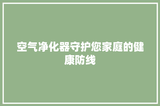空气净化器守护您家庭的健康防线
