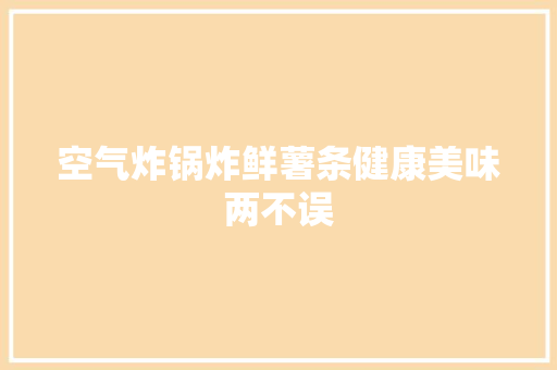 空气炸锅炸鲜薯条健康美味两不误 厨房维修