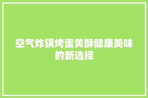 空气炸锅烤蛋黄酥健康美味的新选择