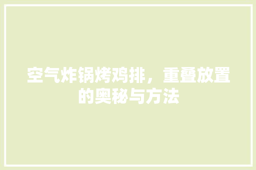 空气炸锅烤鸡排，重叠放置的奥秘与方法 墙体维修