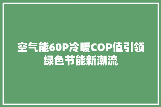 空气能60P冷暖COP值引领绿色节能新潮流