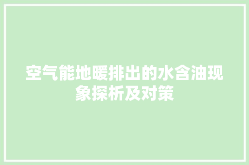 空气能地暖排出的水含油现象探析及对策