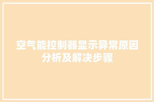 空气能控制器显示异常原因分析及解决步骤